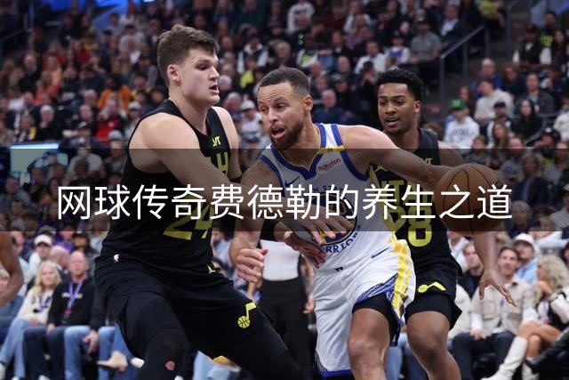 网球传奇费德勒的养生之道